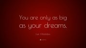 1636844-Luis-Villalobos-Quote-You-are-only-as-big-as-your-dreams.jpg