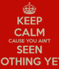 keep-calm-cause-you-ain-t-seen-nothing-yet-1.png