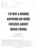 im-not-a-rookie-anymore-no-more-excuses-about-being-young-quote-1.jpg