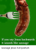 if-you-say-jesus-backwards-it-sounds-like-sausage-sausage-20314263.png